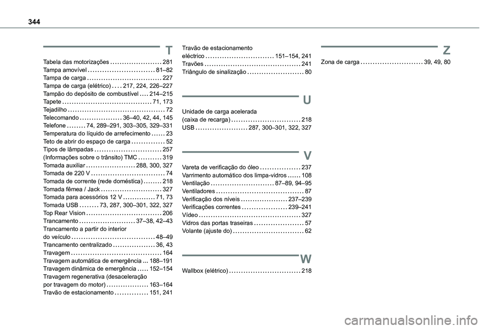 TOYOTA PROACE CITY VERSO EV 2021  Manual de utilização (in Portuguese) 344
T
Tabela das motorizações   281Tampa amovível   81–82Tampa de carga   227Tampa de carga (elétrico)   217, 224, 226–227Tampão do depósito de combustível   214–215Tapete   71, 173Tejadi