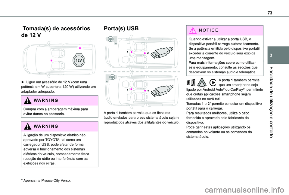 TOYOTA PROACE CITY VERSO EV 2021  Manual de utilização (in Portuguese) 73
Facilidade de utilização e conforto
3
 Tomada(s) de acessórios 
de 12 V 
 
► Ligue um acessório de 12 V (com uma potência em W superior a 120 W) utilizando um adaptador adequado.
WARNI NG
Cu