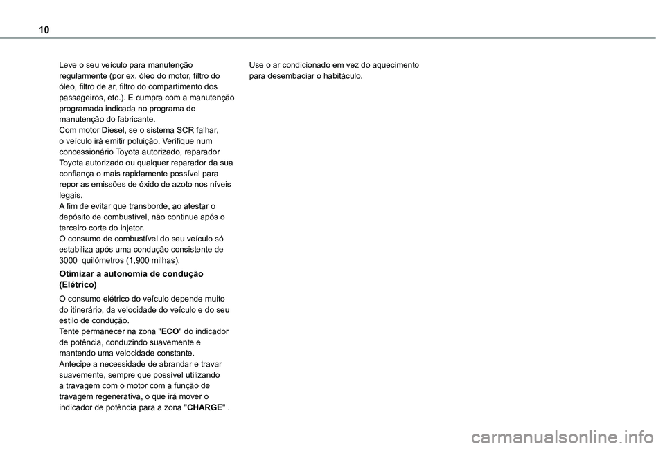 TOYOTA PROACE CITY VERSO EV 2021  Manual de utilização (in Portuguese) 10
Leve o seu veículo para manutenção regularmente (por ex. óleo do motor, filtro do óleo, filtro de ar, filtro do compartimento dos passageiros, etc.). E cumpra com a manutenção programada ind