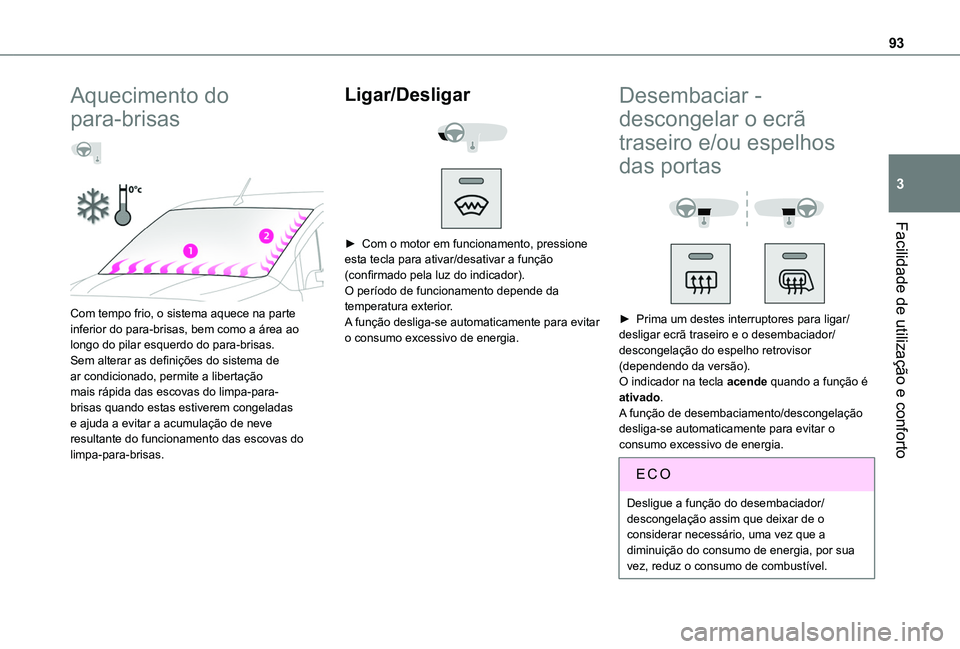 TOYOTA PROACE CITY VERSO EV 2021  Manual de utilização (in Portuguese) 93
Facilidade de utilização e conforto
3
Aquecimento do 
para-brisas  
 
 
Com tempo frio, o sistema aquece na parte inferior do para-brisas, bem como a área ao longo do pilar esquerdo do para-bris
