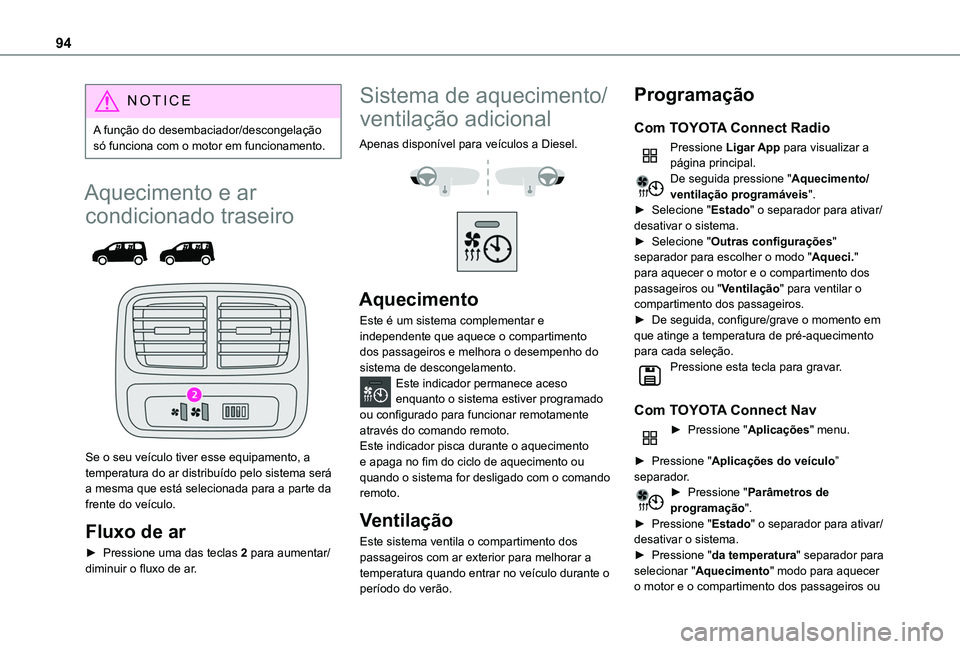 TOYOTA PROACE CITY VERSO EV 2021  Manual de utilização (in Portuguese) 94
NOTIC E
A função do desembaciador/descongelação só funciona com o motor em funcionamento.
Aquecimento e ar 
condicionado traseiro 
  
 
Se o seu veículo tiver esse equipamento, a temperatura 