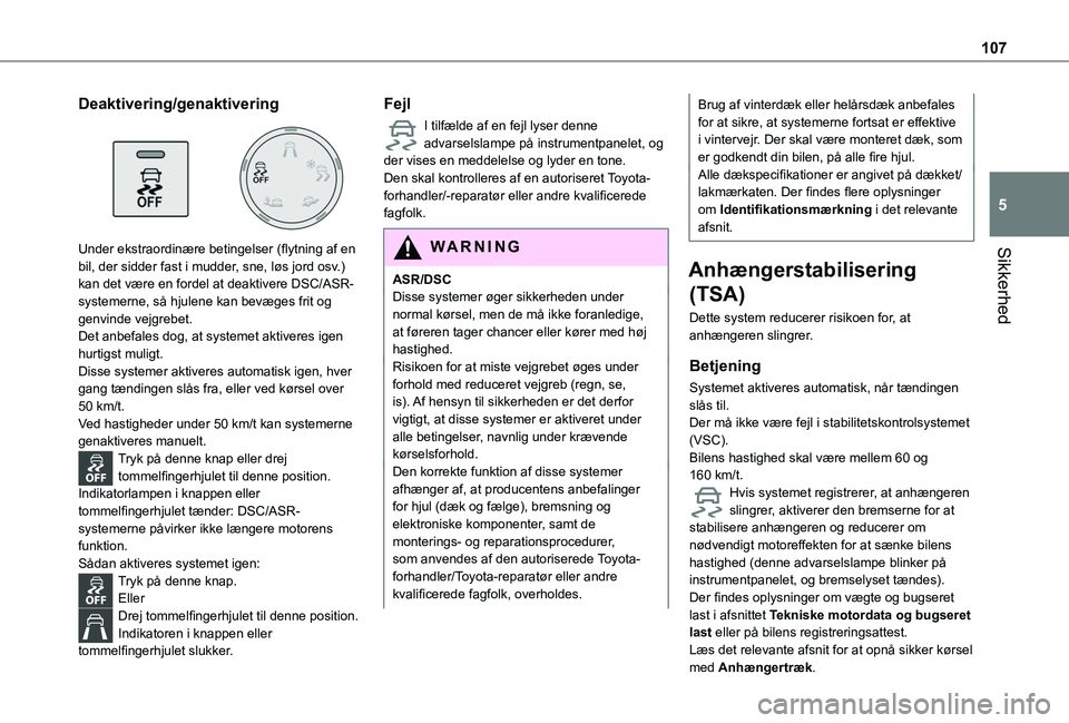 TOYOTA PROACE CITY VERSO EV 2021  Brugsanvisning (in Danish) 107
Sikkerhed
5
Deaktivering/genaktivering 
 
Under ekstraordinære betingelser (flytning af en bil, der sidder fast i mudder, sne, løs jord osv.) 
kan det være en fordel at deaktivere DSC/ASR-syste