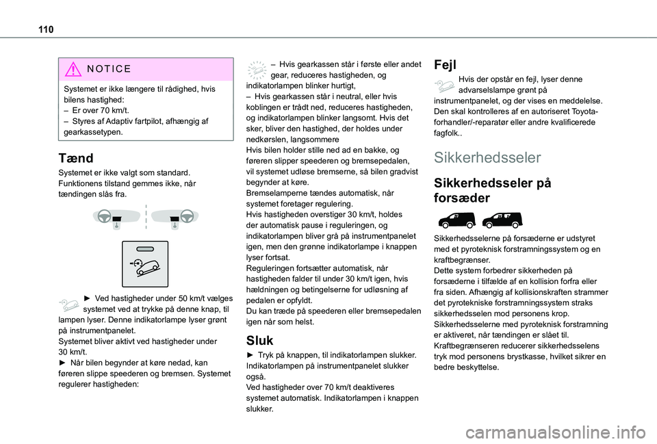 TOYOTA PROACE CITY VERSO EV 2021 Brugsanvisning (in Danish) 11 0
NOTIC E
Systemet er ikke længere til rådighed, hvis bilens hastighed:– Er over 70 km/t.– Styres af Adaptiv fartpilot, afhængig af gearkassetypen.
Tænd
Systemet er ikke valgt som standard. TOYOTA PROACE CITY VERSO EV 2021 Brugsanvisning (in Danish) 11 0
NOTIC E
Systemet er ikke længere til rådighed, hvis bilens hastighed:– Er over 70 km/t.– Styres af Adaptiv fartpilot, afhængig af gearkassetypen.
Tænd
Systemet er ikke valgt som standard.