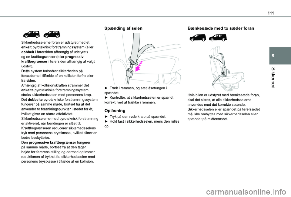TOYOTA PROACE CITY VERSO EV 2021  Brugsanvisning (in Danish) 111
Sikkerhed
5
 
 
Sikkerhedsselerne foran er udstyret med et enkelt pyroteknisk forstramningssystem (eller dobbelt i førersiden afhængig af udstyret) og en kraftbegrænser (eller progressiv kraftb