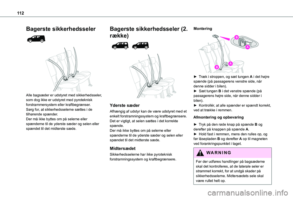 TOYOTA PROACE CITY VERSO EV 2021  Brugsanvisning (in Danish) 11 2
Bagerste sikkerhedsseler 
  
 
Alle bagsæder er udstyret med sikkerhedsseler, som dog ikke er udstyret med pyroteknisk forstrammersystem eller kraftbegrænser.Sørg for, at sikkerhedsselerne sæ