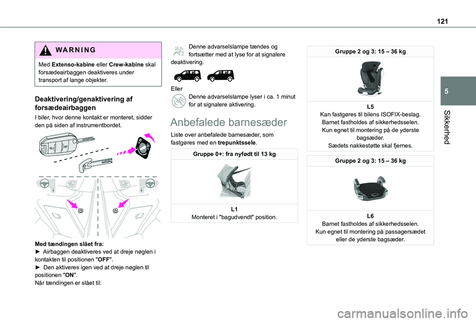 TOYOTA PROACE CITY VERSO EV 2021  Brugsanvisning (in Danish) 121
Sikkerhed
5
WARNI NG
Med Extenso-kabine eller Crew-kabine skal forsædeairbaggen deaktiveres under transport af lange objekter.
Deaktivering/genaktivering af 
forsædeairbaggen
I biler, hvor denne
