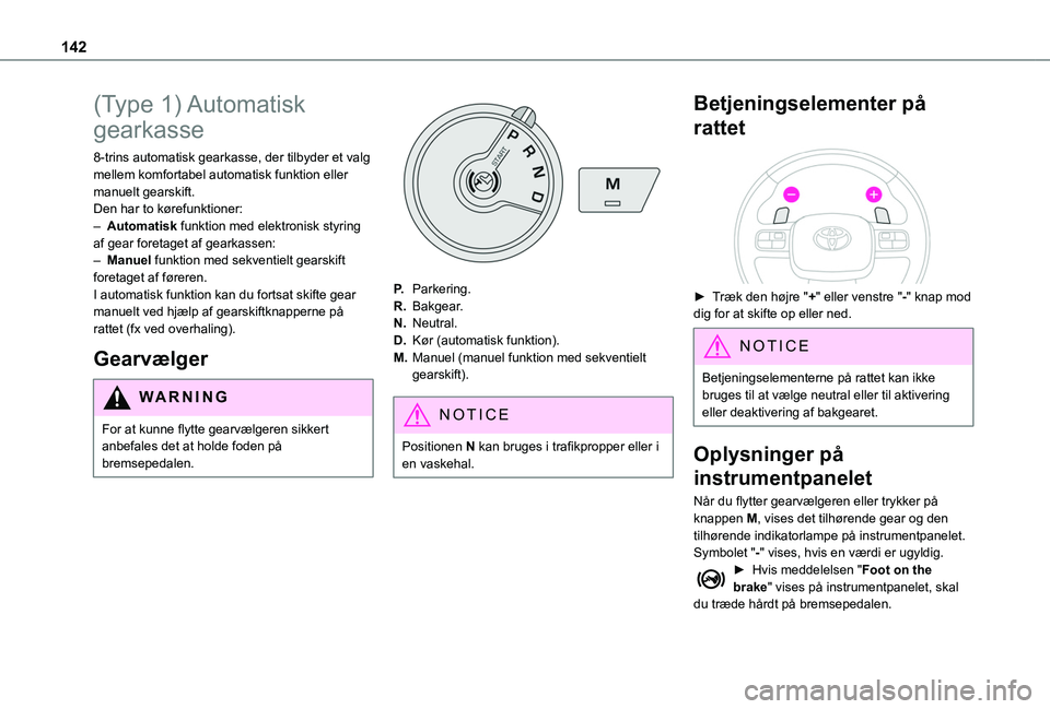 TOYOTA PROACE CITY VERSO EV 2021  Brugsanvisning (in Danish) 142
(Type  1) Automatisk 
gearkasse
8-trins automatisk gearkasse, der tilbyder et valg mellem komfortabel automatisk funktion eller manuelt gearskift.Den har to kørefunktioner:– Automatisk funktion