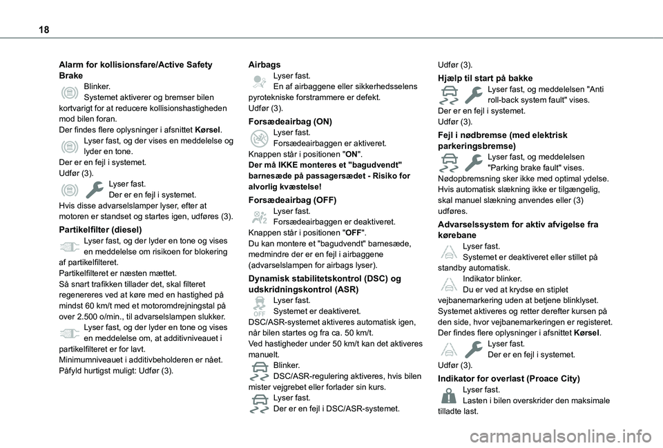 TOYOTA PROACE CITY VERSO EV 2021  Brugsanvisning (in Danish) 18
Alarm for kollisionsfare/Active Safety BrakeBlinker.Systemet aktiverer og bremser bilen kortvarigt for at reducere kollisionshastigheden mod bilen foran.Der findes flere oplysninger i afsnittet Kø