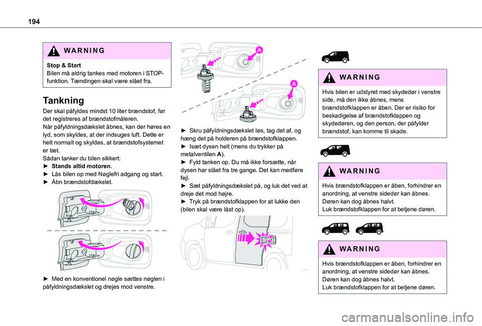 TOYOTA PROACE CITY VERSO EV 2021  Brugsanvisning (in Danish) 194
WARNI NG
Stop & StartBilen må aldrig tankes med motoren i STOP-funktion. Tændingen skal være slået fra.
Tankning
Der skal påfyldes mindst 10 liter brændstof, før det registreres af brændst