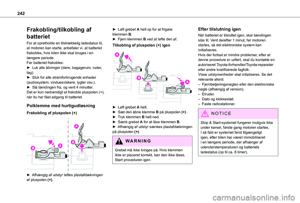 TOYOTA PROACE CITY VERSO EV 2021 Brugsanvisning (in Danish) 242
Frakobling/tilkobling af
batteriet
For at opretholde en tilstrækkelig ladestatus til, at motoren kan starte, anbefaler vi, at batteriet frakobles, hvis bilen ikke skal bruges i en længere perio TOYOTA PROACE CITY VERSO EV 2021 Brugsanvisning (in Danish) 242
Frakobling/tilkobling af
batteriet
For at opretholde en tilstrækkelig ladestatus til, at motoren kan starte, anbefaler vi, at batteriet frakobles, hvis bilen ikke skal bruges i en længere perio