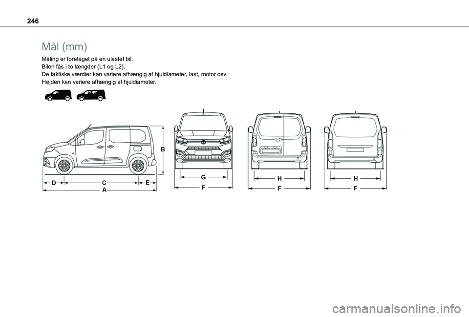 TOYOTA PROACE CITY VERSO EV 2021 Brugsanvisning (in Danish) 246
MÃ¥l (mm)
Måling er foretaget på en ulastet bil.Bilen fås i to længder (L1 og L2).De faktiske værdier kan variere afhængig af hjuldiameter, last, motor osv.Højden kan variere afhængig af h TOYOTA PROACE CITY VERSO EV 2021 Brugsanvisning (in Danish) 246
MÃ¥l (mm)
Måling er foretaget på en ulastet bil.Bilen fås i to længder (L1 og L2).De faktiske værdier kan variere afhængig af hjuldiameter, last, motor osv.Højden kan variere afhængig af h