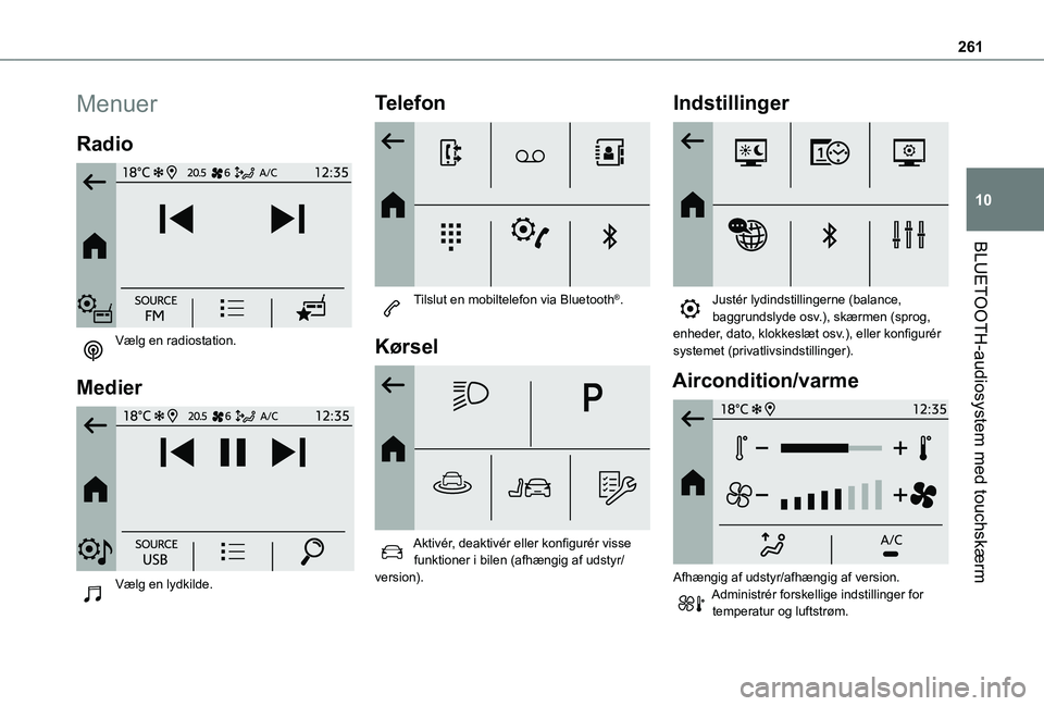 TOYOTA PROACE CITY VERSO EV 2021  Brugsanvisning (in Danish) 261
BLUETOOTH-audiosystem med touchskærm
10
Menuer
Radio 
 
Vælg en radiostation. 
Medier 
 
Vælg en lydkilde. 
Telefon 
 
Tilslut en mobiltelefon via Bluetooth®. 
Kørsel 
 
Aktivér, deaktivér 
