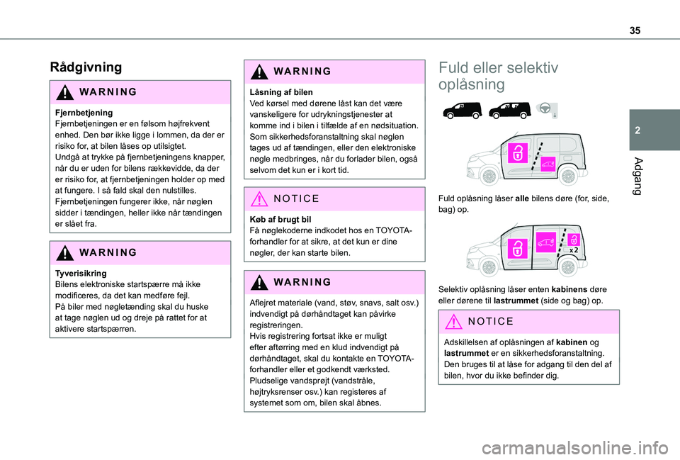 TOYOTA PROACE CITY VERSO EV 2021  Brugsanvisning (in Danish) 35
Adgang
2
Rådgivning
WARNI NG
FjernbetjeningFjernbetjeningen er en følsom højfrekvent enhed. Den bør ikke ligge i lommen, da der er risiko for, at bilen låses op utilsigtet.Undgå at trykke på