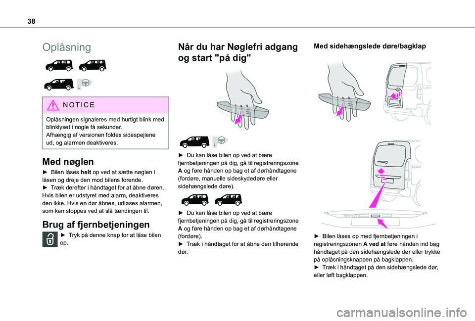 TOYOTA PROACE CITY VERSO EV 2021  Brugsanvisning (in Danish) 38
Oplåsning 
  
 
NOTIC E
Oplåsningen signaleres med hurtigt blink med 
blinklyset i nogle få sekunder.Afhængig af versionen foldes sidespejlene ud, og alarmen deaktiveres.
Med nøglen
► Bilen 