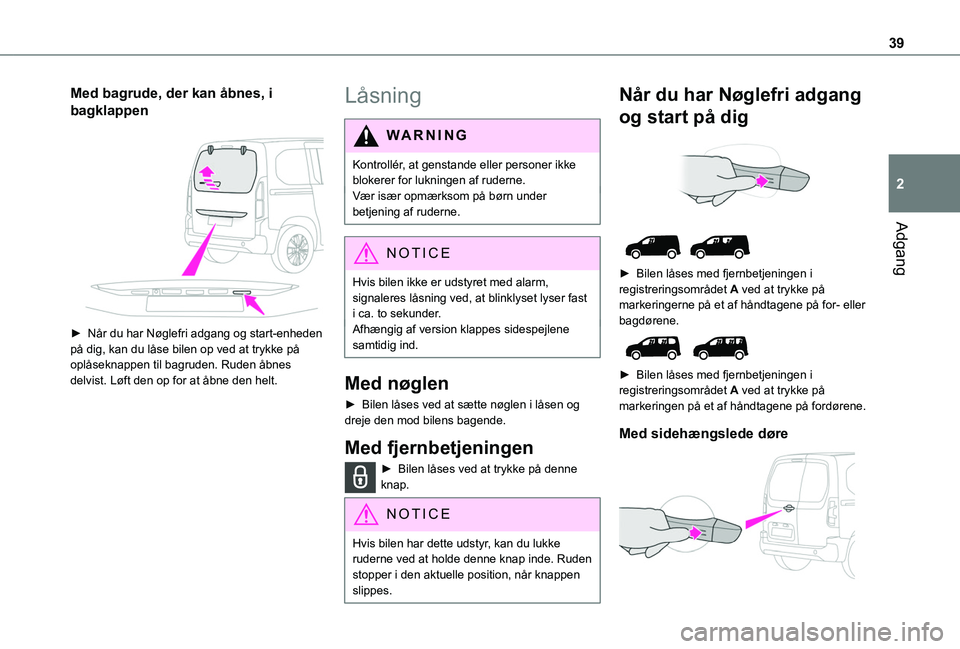 TOYOTA PROACE CITY VERSO EV 2021  Brugsanvisning (in Danish) 39
Adgang
2
Med bagrude, der kan åbnes, i 
bagklappen 
 
► Når du har Nøglefri adgang og start-enheden på dig, kan du låse bilen op ved at trykke på oplåseknappen til bagruden. Ruden åbnes d