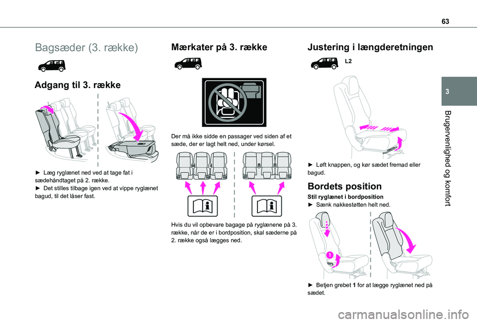 TOYOTA PROACE CITY VERSO EV 2021 Brugsanvisning (in Danish) 63
Brugervenlighed og komfort
3
Bagsæder (3. række)
Adgang til 3. række
► Læg ryglænet ned ved at tage fat i sædehåndtaget på 2. række.► Det stilles tilbage igen ved at vippe ryglæ TOYOTA PROACE CITY VERSO EV 2021 Brugsanvisning (in Danish) 63
Brugervenlighed og komfort
3
Bagsæder (3. række)
Adgang til 3. række
► Læg ryglænet ned ved at tage fat i sædehåndtaget på 2. række.► Det stilles tilbage igen ved at vippe ryglæ