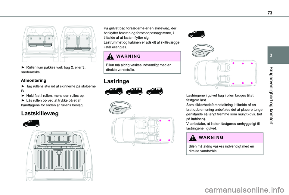 TOYOTA PROACE CITY VERSO EV 2021  Brugsanvisning (in Danish) 73
Brugervenlighed og komfort
3
 
► Rullen kan pakkes væk bag 2. eller 3. sæderække.
Afmontering
► Tag rullens styr ud af skinnerne på stolperne B.►  Hold fast i rullen, mens den rulles op.