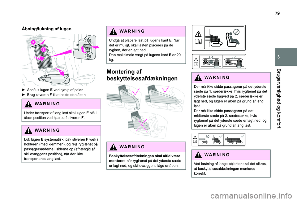 TOYOTA PROACE CITY VERSO EV 2021  Brugsanvisning (in Danish) 79
Brugervenlighed og komfort
3
Åbning/lukning af lugen 
 
► Åbn/luk lugen E ved hjælp af palen.► Brug stiveren F til at holde den åben.
WARNI NG
Under transport af lang last skal lugen E stå