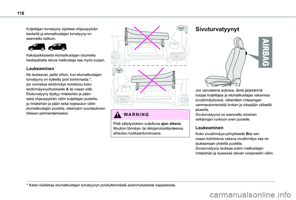 TOYOTA PROACE CITY VERSO EV 2021  Omistajan Käsikirja (in Finnish) 11 6
Kuljettajan turvatyyny sijaitsee ohjauspyörän keskellä ja etumatkustajan turvatyyny on asennettu kattoon. 
 
Kaksipaikkaisella etumatkustajan istuimella keskipaikalla istuva matkustaja saa my
