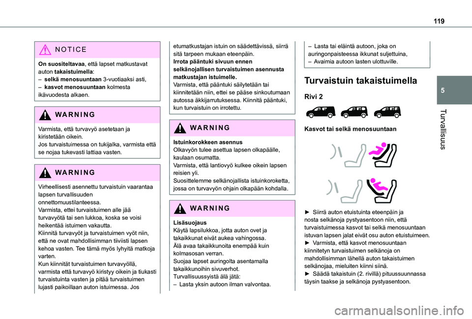 TOYOTA PROACE CITY VERSO EV 2021  Omistajan Käsikirja (in Finnish) 11 9
Turvallisuus
5
NOTIC E
On suositeltavaa, että lapset matkustavat auton takaistuimella:– selkä menosuuntaan 3-vuotiaaksi asti,– kasvot menosuuntaan kolmesta ikävuodesta alkaen.
WARNI NG
Var