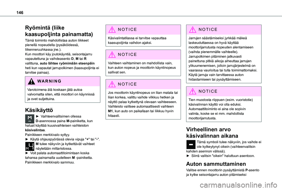 TOYOTA PROACE CITY VERSO EV 2021  Omistajan Käsikirja (in Finnish) 146
Ryömintä (liike 
kaasupoljinta painamatta)
Tämä toiminto mahdollistaa auton liikkeet pienellä nopeudella (pysäköidessä, liikenneruuhkassa jne.).Kun moottori käy joutokäyntiä, seisontaja
