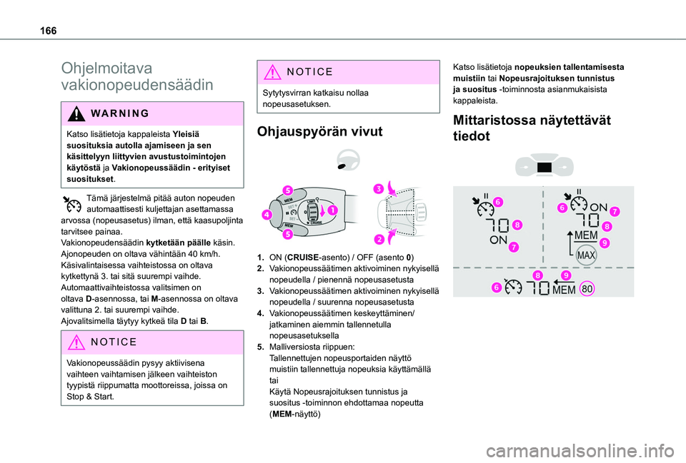 TOYOTA PROACE CITY VERSO EV 2021  Omistajan Käsikirja (in Finnish) 166
Ohjelmoitava 
vakionopeudensäädin
WARNI NG
Katso lisätietoja kappaleista Yleisiä suosituksia autolla ajamiseen ja sen käsittelyyn liittyvien avustustoimintojen käytöstä ja Vakionopeussää
