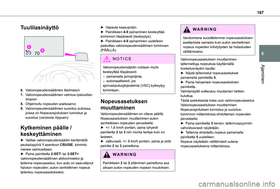 TOYOTA PROACE CITY VERSO EV 2021  Omistajan Käsikirja (in Finnish) 167
Ajaminen
6
Tuulilasinäyttö 
 
6.Vakionopeudensäätimen tilailmaisin
7.Vakionopeudensäätimen valmius-/paluutilan ilmaisin
8.Ohjelmoitu nopeuden asetusarvo
9.Vakionopeudensäätimen suositus au
