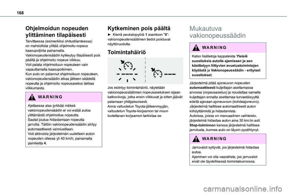 TOYOTA PROACE CITY VERSO EV 2021  Omistajan Käsikirja (in Finnish) 168
Ohjelmoidun nopeuden 
ylittäminen tilapäisesti
Tarvittaessa (esimerkiksi ohitustilanteessa) on mahdollista ylittää ohjelmoitu nopeus kaasupoljinta painamalla.Vakionopeudensäädin kytkeytyy ti