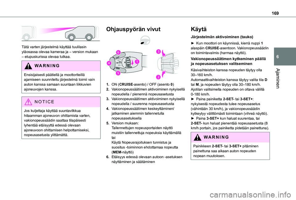 TOYOTA PROACE CITY VERSO EV 2021  Omistajan Käsikirja (in Finnish) 169
Ajaminen
6
 
Tätä varten järjestelmä käyttää tuulilasin yläosassa olevaa kameraa ja – version mukaan – etupuskurissa olevaa tutkaa.
WARNI NG
Ensisijaisesti päätiellä ja moottoriteil