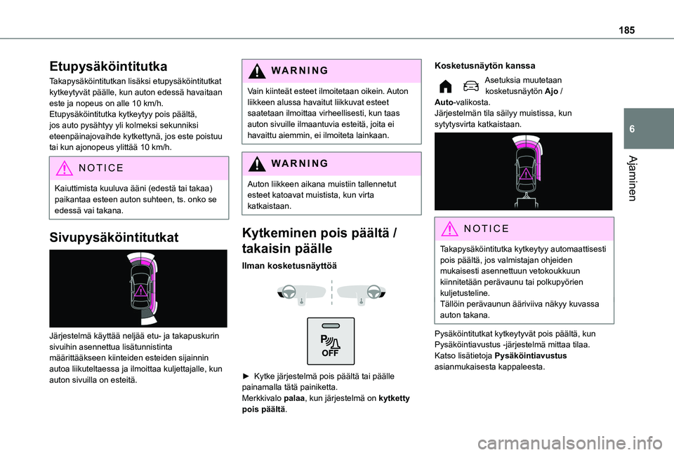 TOYOTA PROACE CITY VERSO EV 2021  Omistajan Käsikirja (in Finnish) 185
Ajaminen
6
Etupysäköintitutka
Takapysäköintitutkan lisäksi etupysäköintitutkat kytkeytyvät päälle, kun auton edessä havaitaan este ja nopeus on alle 10 km/h.Etupysäköintitutka kytkeyt
