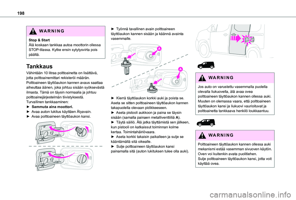 TOYOTA PROACE CITY VERSO EV 2021  Omistajan Käsikirja (in Finnish) 198
WARNI NG
Stop & StartÄlä koskaan tankkaa autoa moottorin ollessa STOP-tilassa. Kytke ensin sytytysvirta pois päältä.
Tankkaus
Vähintään 10 litraa polttoainetta on lisättävä, jotta poltt