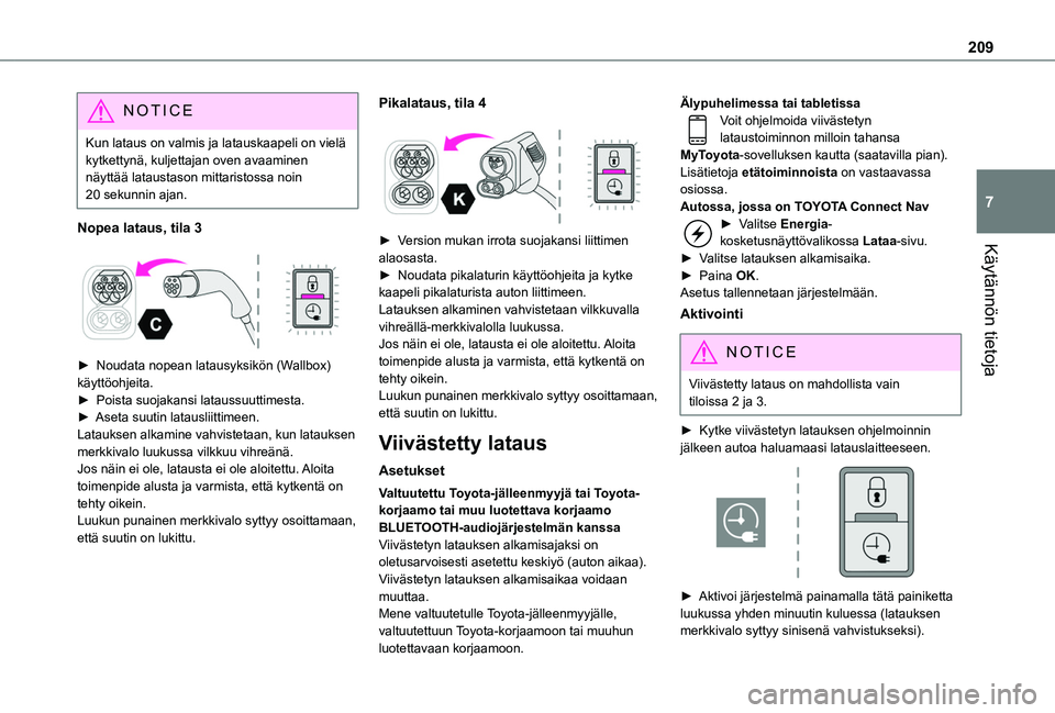 TOYOTA PROACE CITY VERSO EV 2021 Omistajan Käsikirja (in Finnish) 209
Käytännön tietoja
7
NOTIC E
Kun lataus on valmis ja latauskaapeli on vielä kytkettynä, kuljettajan oven avaaminen näyttää lataustason mittaristossa noin 20 sekunnin ajan.
Nopea lataus, til TOYOTA PROACE CITY VERSO EV 2021 Omistajan Käsikirja (in Finnish) 209
Käytännön tietoja
7
NOTIC E
Kun lataus on valmis ja latauskaapeli on vielä kytkettynä, kuljettajan oven avaaminen näyttää lataustason mittaristossa noin 20 sekunnin ajan.
Nopea lataus, til