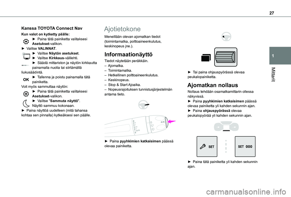 TOYOTA PROACE CITY VERSO EV 2021 Omistajan Käsikirja (in Finnish) 27
Mittarit
1
Kanssa TOYOTA Connect Nav
Kun valot on kytketty päälle:► Paina tätä painiketta valitaksesi Asetukset-valikon.► Valitse VALINNAT.► Valitse Näytön asetukse TOYOTA PROACE CITY VERSO EV 2021 Omistajan Käsikirja (in Finnish) 27
Mittarit
1
Kanssa TOYOTA Connect Nav
Kun valot on kytketty päälle:► Paina tätä painiketta valitaksesi Asetukset-valikon.► Valitse VALINNAT.► Valitse Näytön asetukse