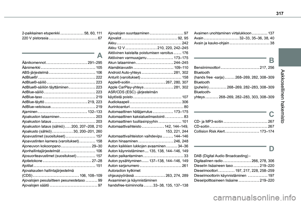 TOYOTA PROACE CITY VERSO EV 2021  Omistajan Käsikirja (in Finnish) 317
Aakkosellinen hakemisto
2-paikkainen etupenkki   58, 60, 111220 V pistorasia   67
A
Äänikomennot   291–295Äänimerkki   105ABS-järjestelmä   106AdBlue®/   222AdBlue®-säiliö   223AdBlue