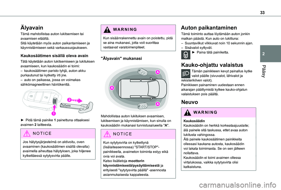 TOYOTA PROACE CITY VERSO EV 2021  Omistajan Käsikirja (in Finnish) 33
Pääsy
2
Älyavain
Tämä mahdollistaa auton lukitsemisen tai avaamisen etäältä. Sitä käytetään myös auton paikantamiseen ja käynnistämiseen sekä varkaussuojaukseen.
Kaukosäätimen sis