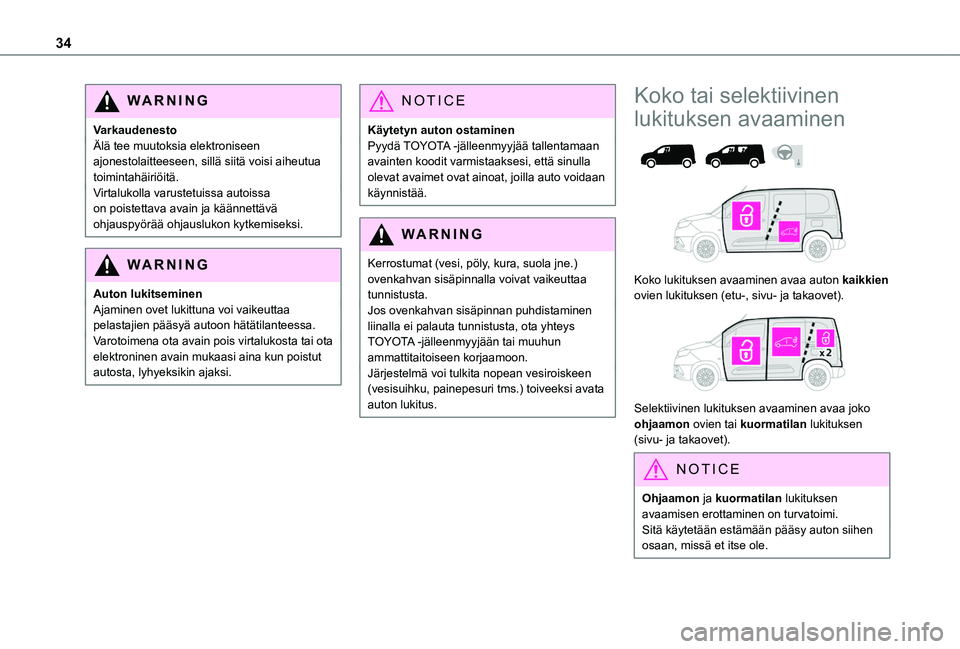 TOYOTA PROACE CITY VERSO EV 2021  Omistajan Käsikirja (in Finnish) 34
WARNI NG
VarkaudenestoÄlä tee muutoksia elektroniseen ajonestolaitteeseen, sillä siitä voisi aiheutua toimintahäiriöitä.Virtalukolla varustetuissa autoissa on poistettava avain ja käännett