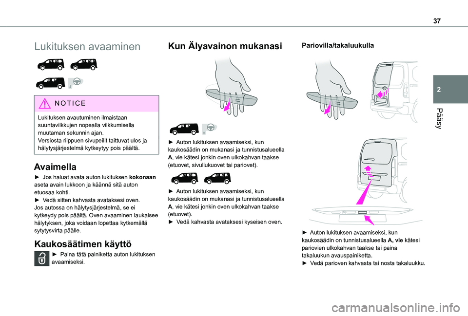TOYOTA PROACE CITY VERSO EV 2021  Omistajan Käsikirja (in Finnish) 37
Pääsy
2
Lukituksen avaaminen 
  
 
NOTIC E
Lukituksen avautuminen ilmaistaan 
suuntavilkkujen nopealla vilkkumisella muutaman sekunnin ajan.Versiosta riippuen sivupeilit taittuvat ulos ja hälyty