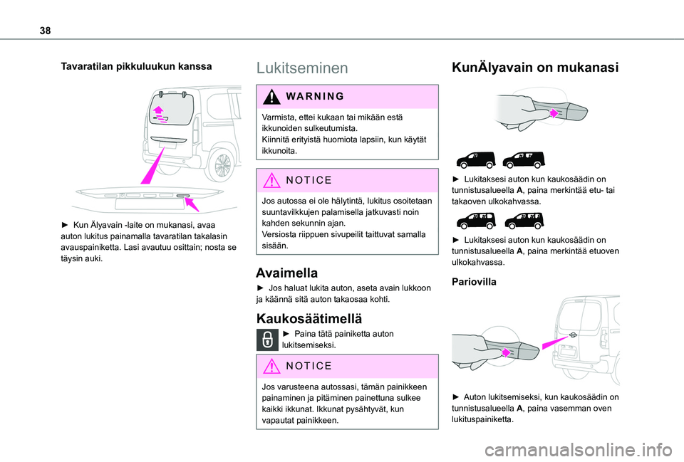 TOYOTA PROACE CITY VERSO EV 2021  Omistajan Käsikirja (in Finnish) 38
Tavaratilan pikkuluukun kanssa 
 
►  Kun Älyavain -laite on mukanasi, avaa auton lukitus painamalla tavaratilan takalasin avauspainiketta. Lasi avautuu osittain; nosta se täysin a