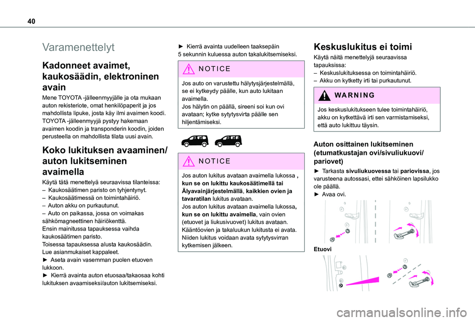 TOYOTA PROACE CITY VERSO EV 2021  Omistajan Käsikirja (in Finnish) 40
Varamenettelyt
Kadonneet avaimet, 
kaukosäädin, elektroninen 
avain
Mene TOYOTA -jälleenmyyjälle ja ota mukaan auton rekisteriote, omat henkilöpaperit ja jos mahdollista lipuke, josta käy ilm