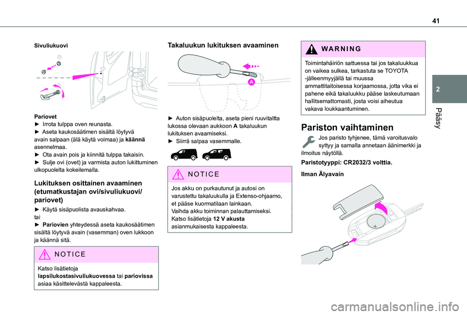 TOYOTA PROACE CITY VERSO EV 2021  Omistajan Käsikirja (in Finnish) 41
Pääsy
2
Sivuliukuovi 
 
Pariovet
►  Irrota tulppa oven reunasta.►  Aseta kaukosäätimen sisältä löytyvä avain salpaan (älä käytä voimaa) ja käännä asennelmaa.►