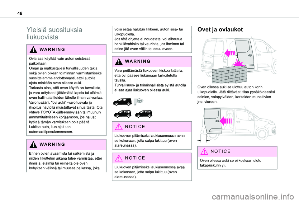TOYOTA PROACE CITY VERSO EV 2021  Omistajan Käsikirja (in Finnish) 46
Yleisiä suosituksia 
liukuovista
WARNI NG
Ovia saa käyttää vain auton seistessä paikoillaan.Oman ja matkustajiesi turvallisuuden takia sekä ovien oikean toiminnan varmistamiseksi suosittelemm