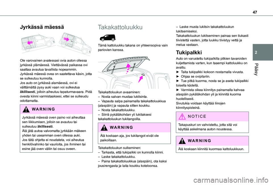 TOYOTA PROACE CITY VERSO EV 2021  Omistajan Käsikirja (in Finnish) 47
Pääsy
2
Jyrkässä mäessä 
 
Ole varovainen avatessasi ovia auton ollessa jyrkässä ylämäessä. Viettävässä paikassa ovi saattaa avautua tavallista nopeammin.Jyrkässä mäessä ovea on s