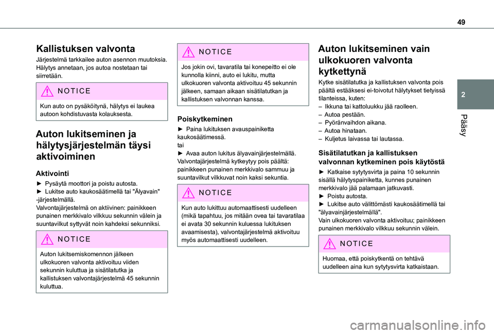TOYOTA PROACE CITY VERSO EV 2021  Omistajan Käsikirja (in Finnish) 49
Pääsy
2
Kallistuksen valvonta
Järjestelmä tarkkailee auton asennon muutoksia.Hälytys annetaan, jos autoa nostetaan tai siirretään.
NOTIC E
Kun auto on pysäköitynä, hälytys ei laukea auto