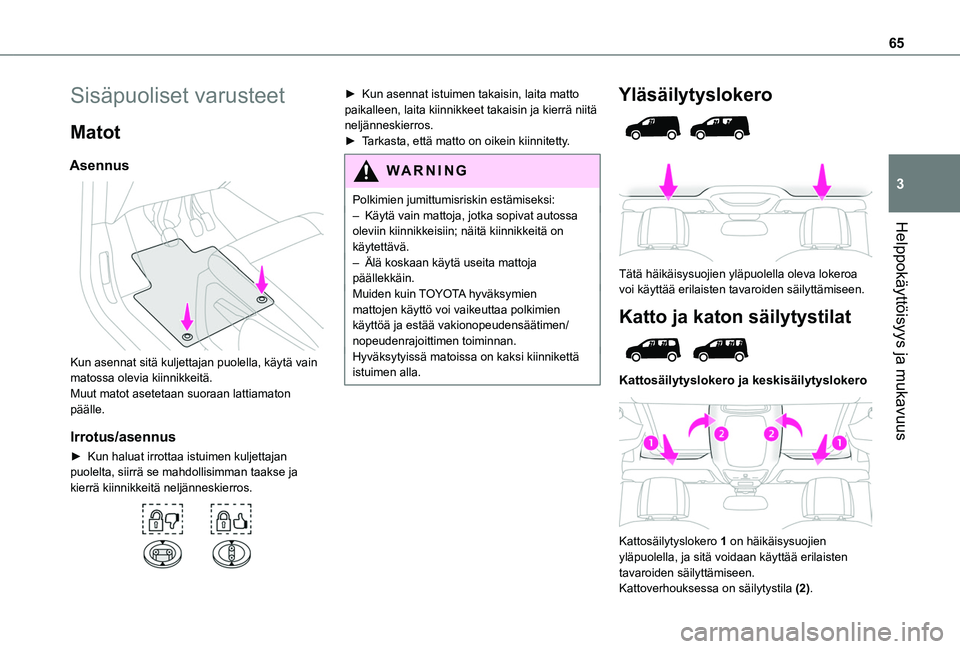TOYOTA PROACE CITY VERSO EV 2021 Omistajan Käsikirja (in Finnish) 65
Helppokäyttöisyys ja mukavuus
3
Sisäpuoliset varusteet
Matot
Asennus
Kun asennat sitä kuljettajan puolella, käytä vain matossa olevia kiinnikkeitä.Muut matot asetetaan suoraan lattiamaton TOYOTA PROACE CITY VERSO EV 2021 Omistajan Käsikirja (in Finnish) 65
Helppokäyttöisyys ja mukavuus
3
Sisäpuoliset varusteet
Matot
Asennus
Kun asennat sitä kuljettajan puolella, käytä vain matossa olevia kiinnikkeitä.Muut matot asetetaan suoraan lattiamaton