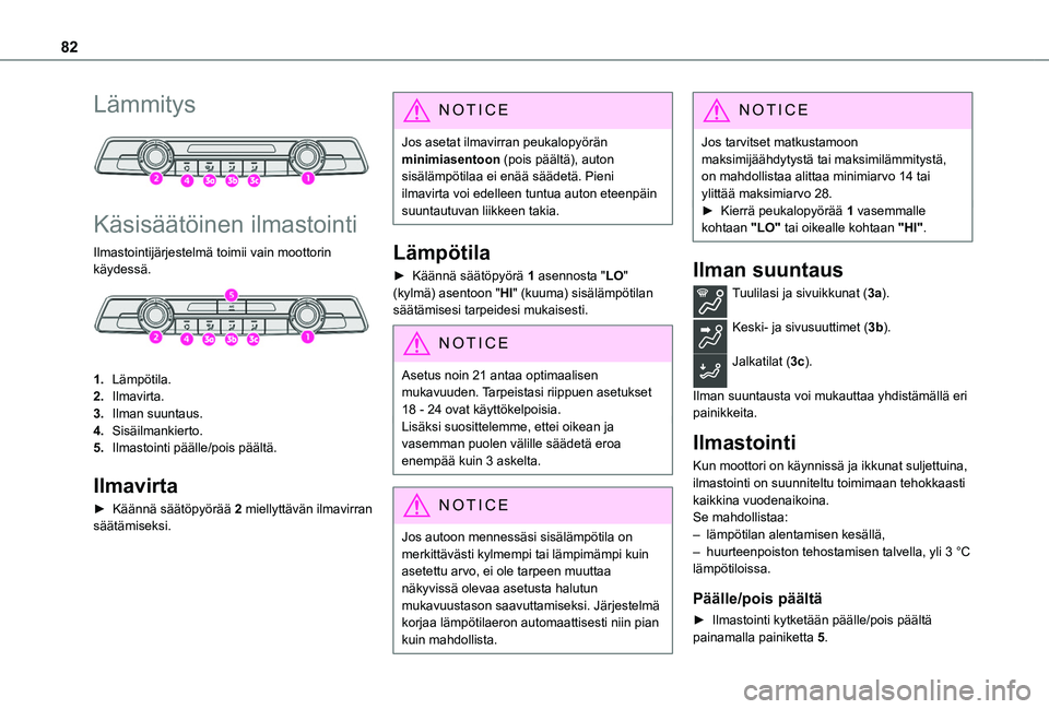TOYOTA PROACE CITY VERSO EV 2021 Omistajan Käsikirja (in Finnish) 82
Lämmitys
Käsisäätöinen ilmastointi
Ilmastointijärjestelmä toimii vain moottorin
käydessä.
1.Lämpötila.
2.Ilmavirta.
3.Ilman suuntaus.
4.Sisäilmankierto.
5.Ilmastointi päälle/po TOYOTA PROACE CITY VERSO EV 2021 Omistajan Käsikirja (in Finnish) 82
Lämmitys
Käsisäätöinen ilmastointi
Ilmastointijärjestelmä toimii vain moottorin
käydessä.
1.Lämpötila.
2.Ilmavirta.
3.Ilman suuntaus.
4.Sisäilmankierto.
5.Ilmastointi päälle/po