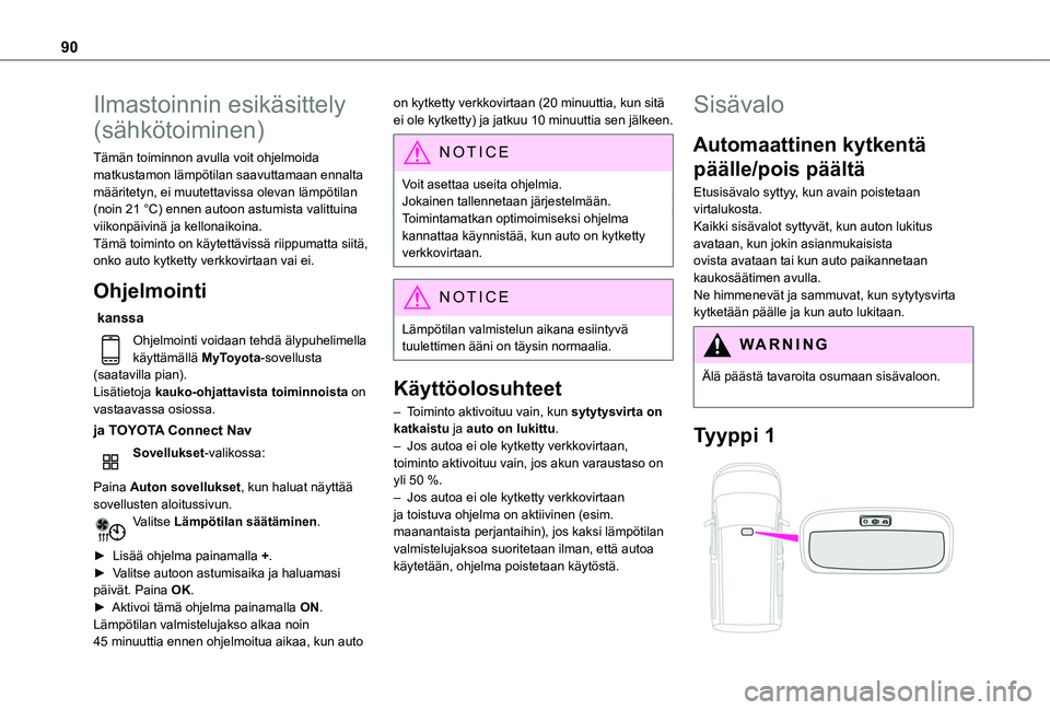 TOYOTA PROACE CITY VERSO EV 2021 Omistajan Käsikirja (in Finnish) 90
Ilmastoinnin esikäsittely
(sähkötoiminen)
Tämän toiminnon avulla voit ohjelmoida matkustamon lämpötilan saavuttamaan ennalta määritetyn, ei muutettavissa olevan lämpötilan (noin 21 °C) TOYOTA PROACE CITY VERSO EV 2021 Omistajan Käsikirja (in Finnish) 90
Ilmastoinnin esikäsittely
(sähkötoiminen)
Tämän toiminnon avulla voit ohjelmoida matkustamon lämpötilan saavuttamaan ennalta määritetyn, ei muutettavissa olevan lämpötilan (noin 21 °C)