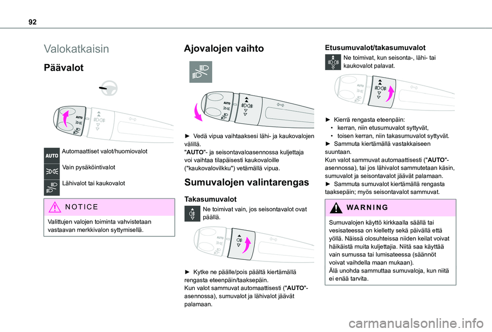 TOYOTA PROACE CITY VERSO EV 2021  Omistajan Käsikirja (in Finnish) 92
Valokatkaisin
Päävalot 
  
 
Automaattiset valot/huomiovalot 
Vain pysäköintivalot 
Lähivalot tai kaukovalot 
NOTIC E
Valittujen valojen toiminta vahvistetaan vastaavan merkkivalon syttymisell