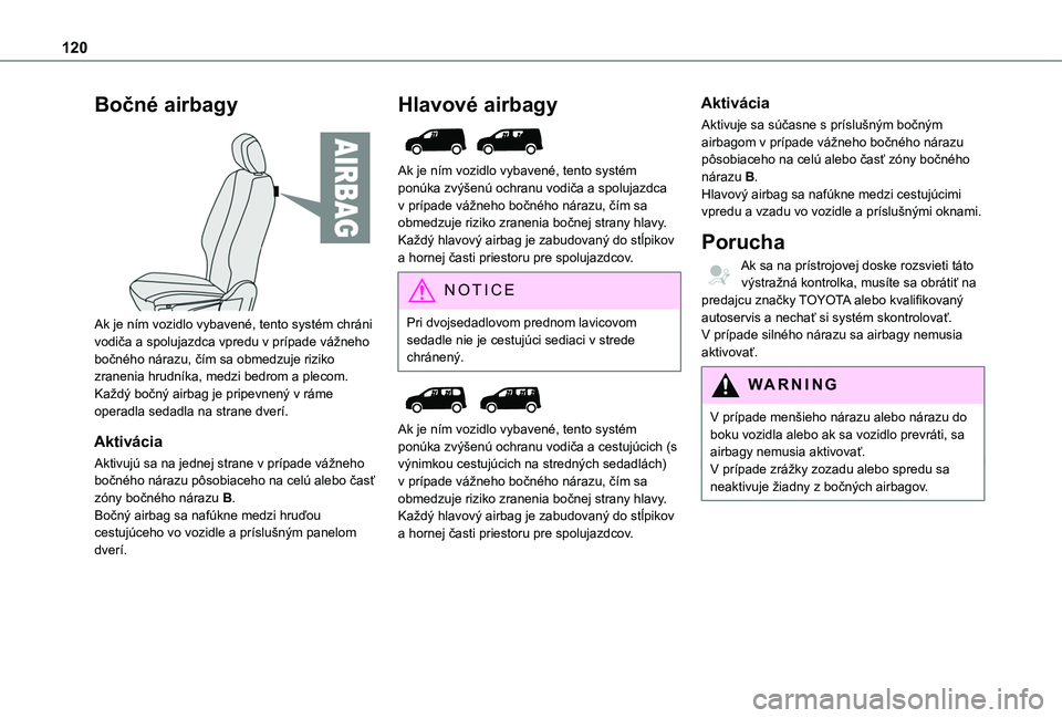 TOYOTA PROACE CITY VERSO EV 2021  Návod na použitie (in Slovakian) 120
Bočné airbagy 
 
Ak je ním vozidlo vybavené, tento systém chráni vodiča a spolujazdca vpredu v prípade vážneho bočného nárazu, čím sa obmedzuje riziko zranenia hrudníka, medzi bedr