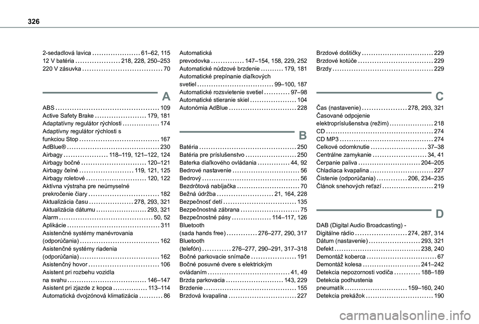 TOYOTA PROACE CITY VERSO EV 2021  Návod na použitie (in Slovakian) 326
2-sedadlová lavica   61–62, 11 512 V batéria   218, 228, 250–253220 V zásuvka   70
A
ABS   109Active Safety Brake   179, 181Adaptatívny regulátor rýchlosti   174Adaptívny regulátor rý
