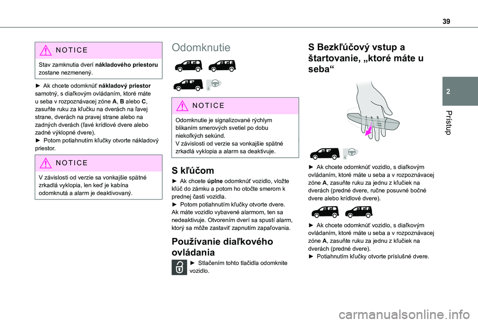 TOYOTA PROACE CITY VERSO EV 2021 Návod na použitie (in Slovakian) 39
Prístup
2
NOTIC E
Stav zamknutia dverí nákladového priestoru zostane nezmenený.
► Ak chcete odomknúť nákladový priestor samotný, s diaľkovým ovládaním, ktoré máte u seba v rozpozn TOYOTA PROACE CITY VERSO EV 2021 Návod na použitie (in Slovakian) 39
Prístup
2
NOTIC E
Stav zamknutia dverí nákladového priestoru zostane nezmenený.
► Ak chcete odomknúť nákladový priestor samotný, s diaľkovým ovládaním, ktoré máte u seba v rozpozn